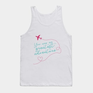 You Are My Greatest Adventure Love Quote for Valentines or Anniversary Tank Top